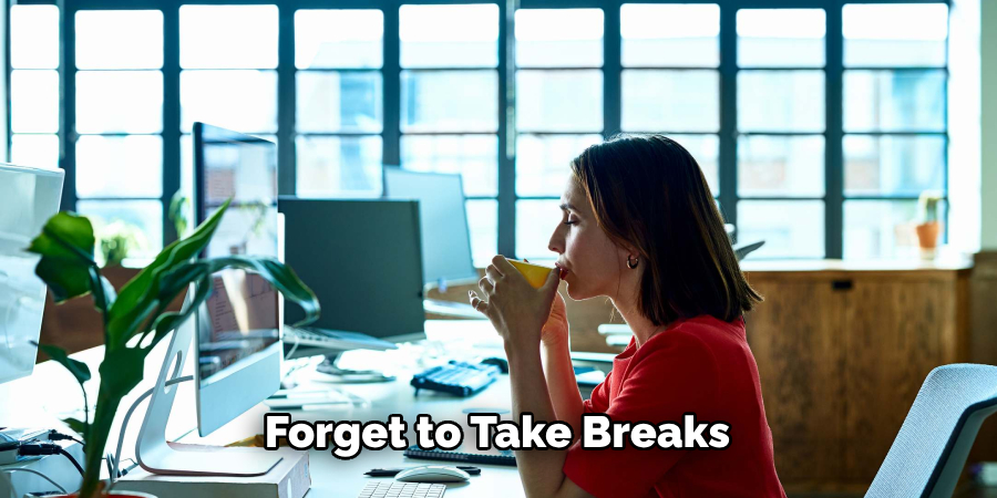  Forget to Take Breaks