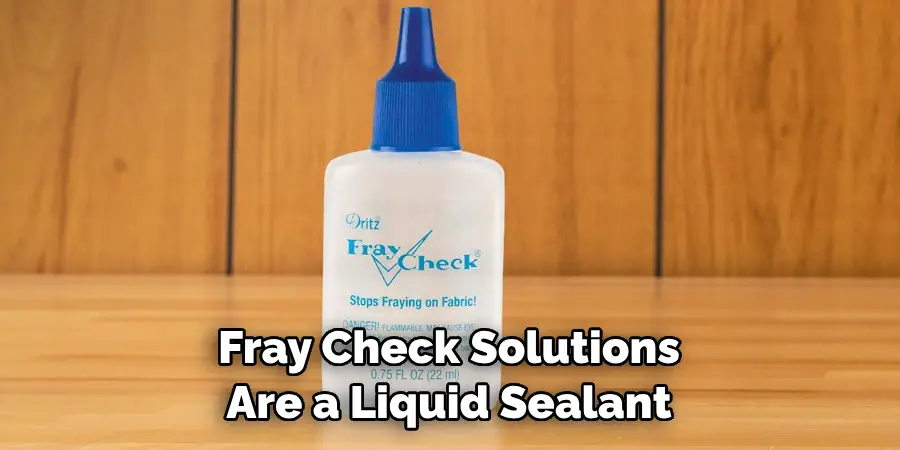 Fray Check Solutions 
Are a Liquid Sealant