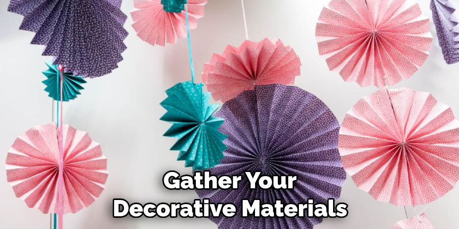 Gather Your Decorative Materials