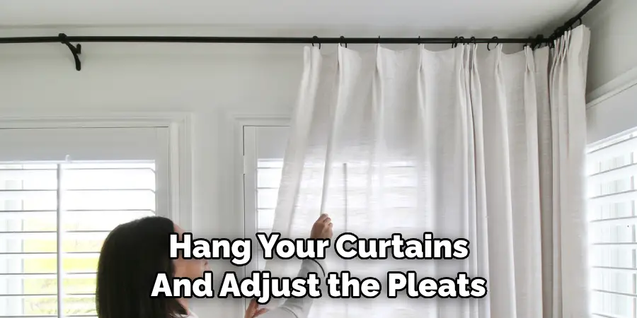 Hang Your Curtains 
And Adjust the Pleats