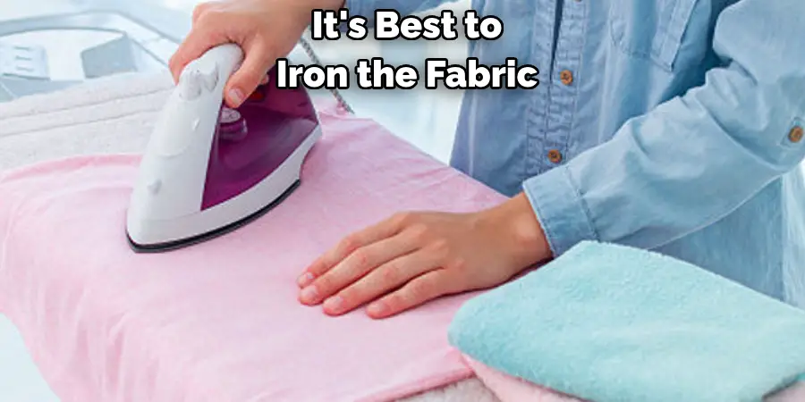 It's Best to 
Iron the Fabric 