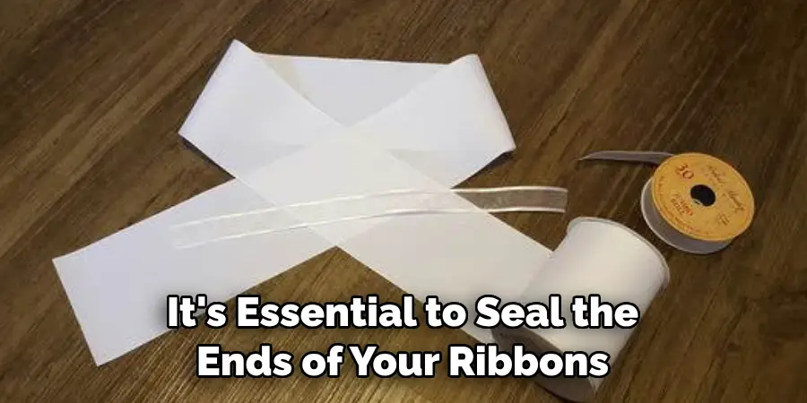 It's Essential to Seal the Ends of Your Ribbons