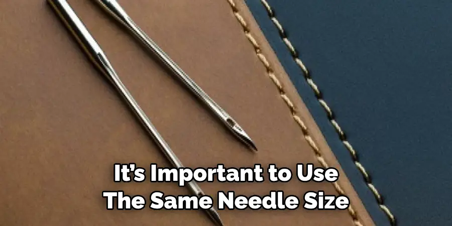  It’s Important to Use 
The Same Needle Size