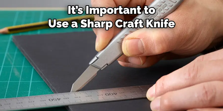 It’s Important to 
Use a Sharp Craft Knife