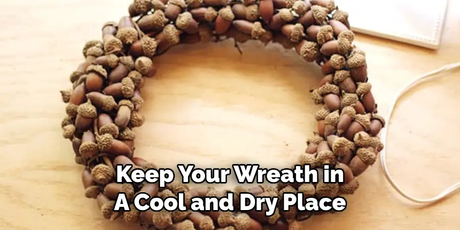 Keep Your Wreath in 
A Cool and Dry Place