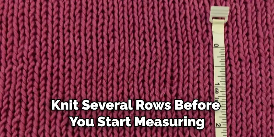 Knit Several Rows Before 
You Start Measuring