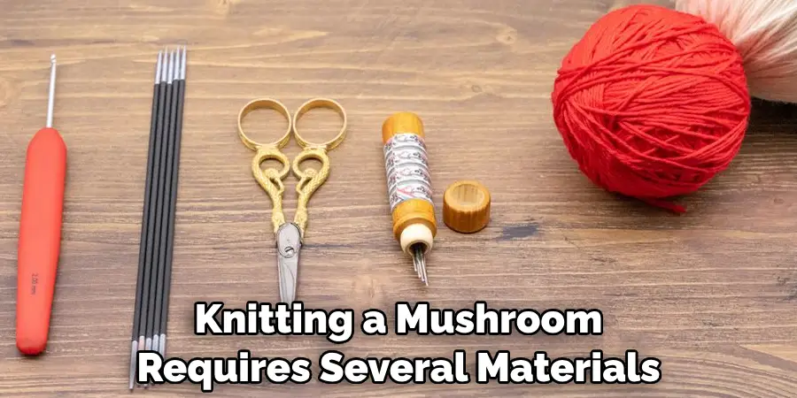 Knitting a Mushroom Requires Several Materials