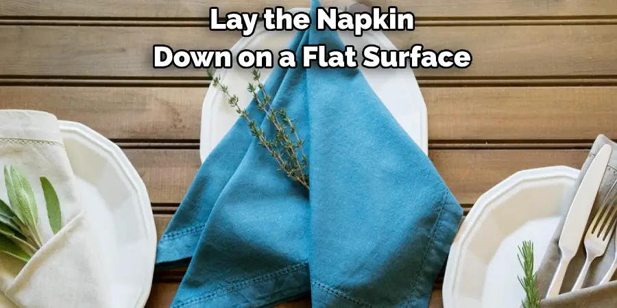 Lay the Napkin 
Down on a Flat Surface