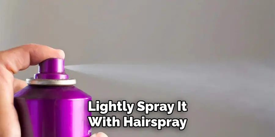 Lightly Spray It With Hairspray