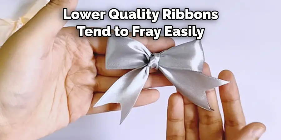 Lower Quality Ribbons Tend to Fray Easily