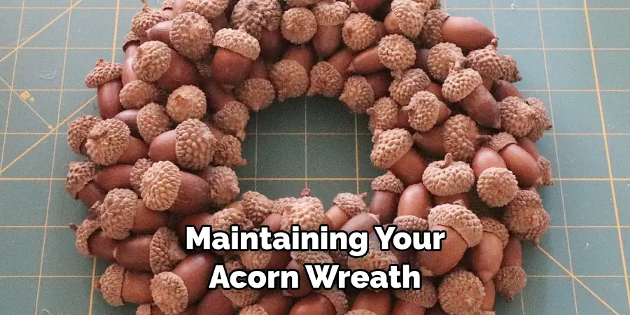 Maintaining Your 
Acorn Wreath