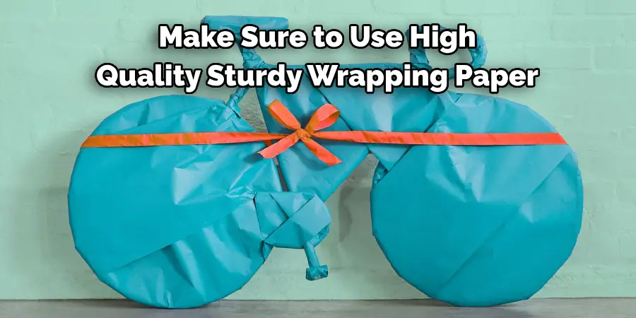 Make Sure to Use High
Quality Sturdy Wrapping Paper