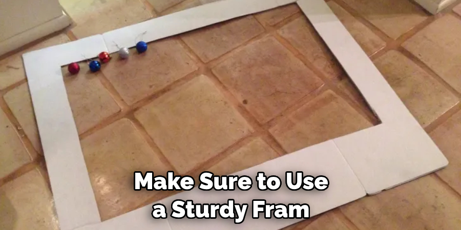 Make Sure to Use a Sturdy Fram