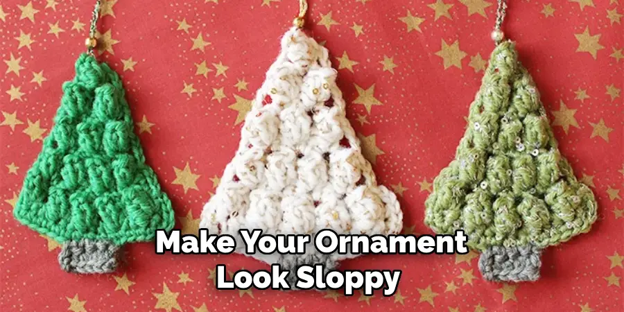 Make Your Ornament Look Sloppy 