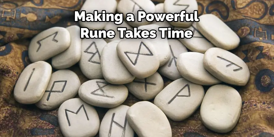 Making a Powerful 
Rune Takes Time