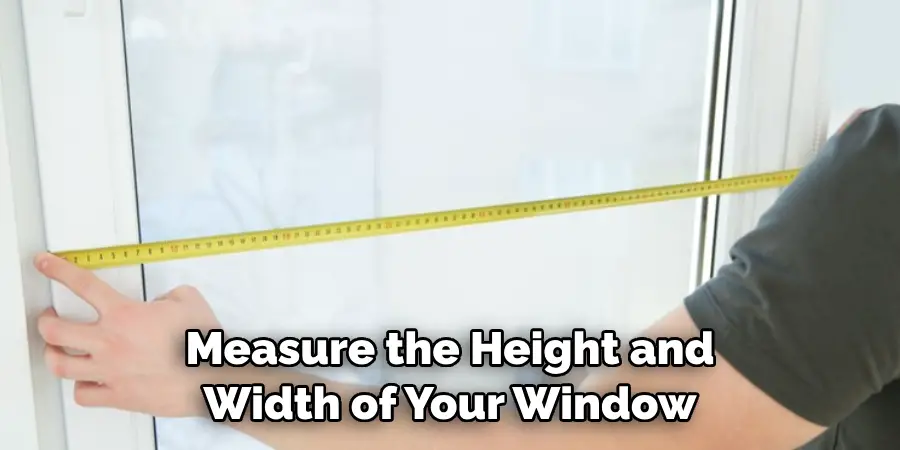 Measure the Height and 
Width of Your Window 