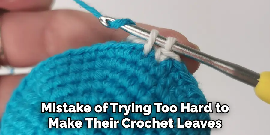 Mistake of Trying Too Hard to Make Their Crochet Leaves