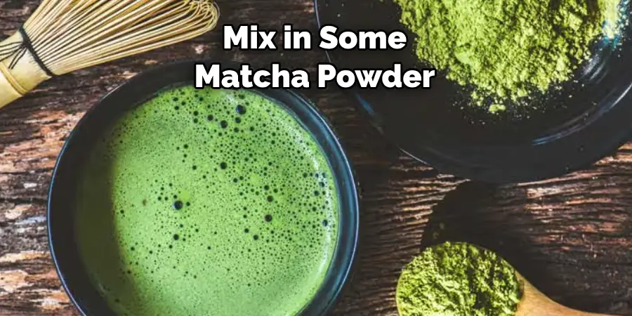 Mix in Some 
Matcha Powder 