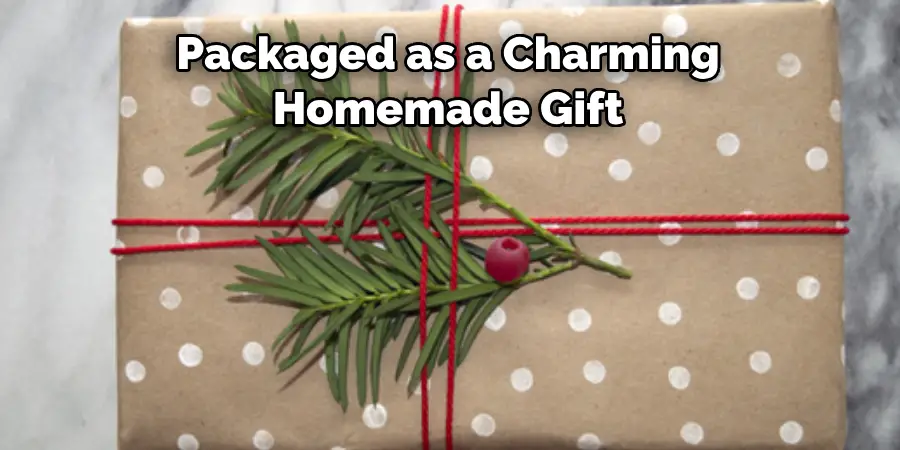 Packaged as a Charming 
Homemade Gift