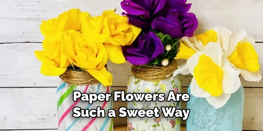 Paper Flowers Are Such a Sweet Way