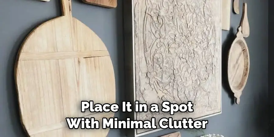 Place It in a Spot With Minimal Clutter