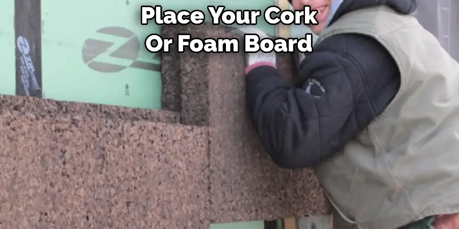 Place Your Cork 
Or Foam Board 