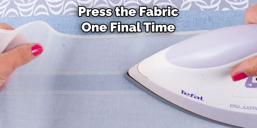 Press the Fabric 
One Final Time