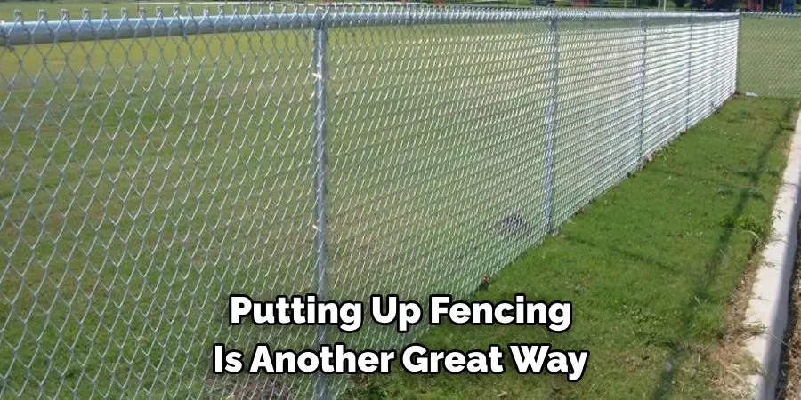 Putting Up Fencing Is Another Great Way