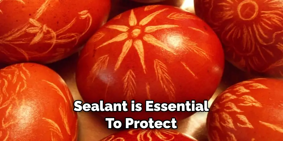 Sealant is Essential 
To Protect