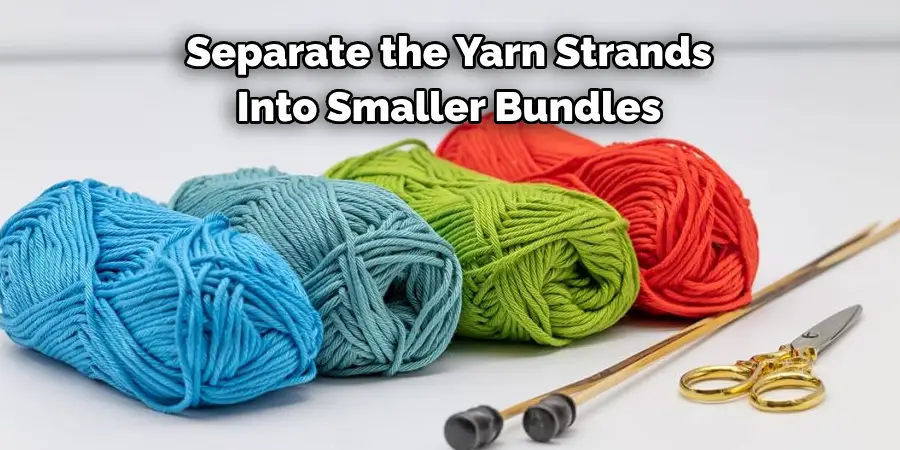 Separate the Yarn Strands 
Into Smaller Bundles