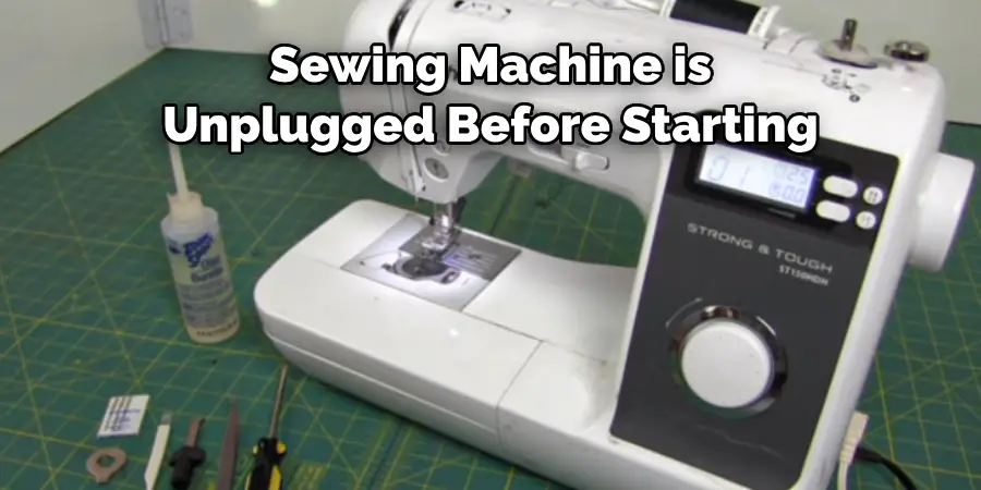 Sewing Machine is 
Unplugged Before Starting