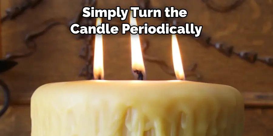 Simply Turn the 
Candle Periodically