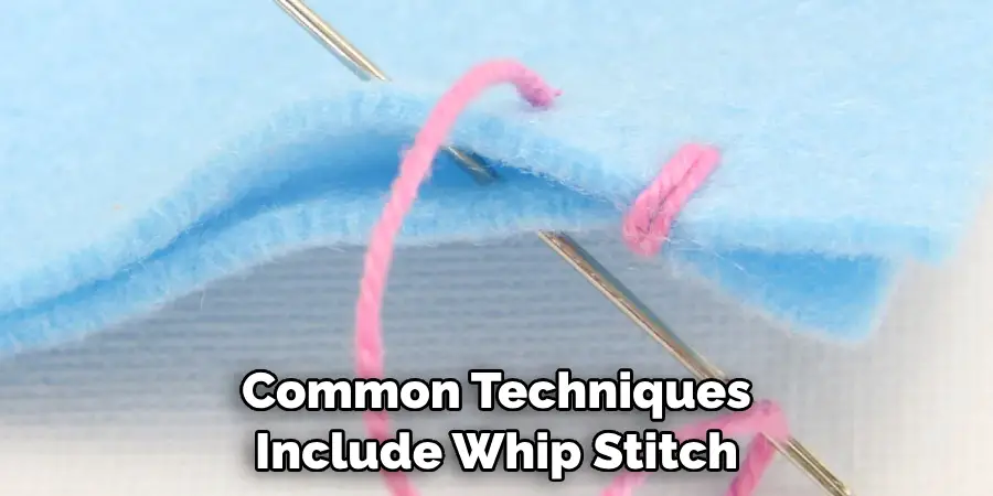 Some Common Techniques 
Include Whip Stitch