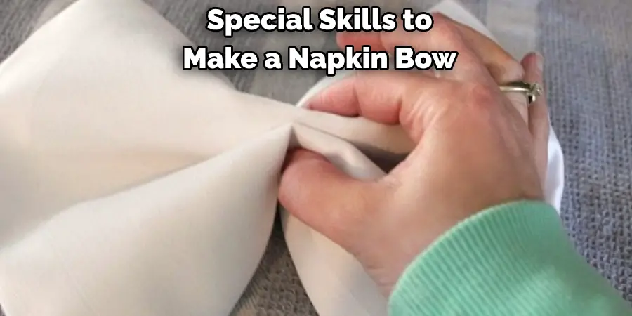 Special Skills to 
Make a Napkin Bow