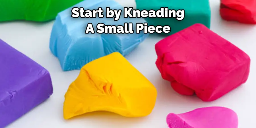 Start by Kneading 
A Small Piece