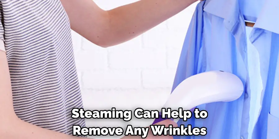 Steaming Can Help to 
Remove Any Wrinkles