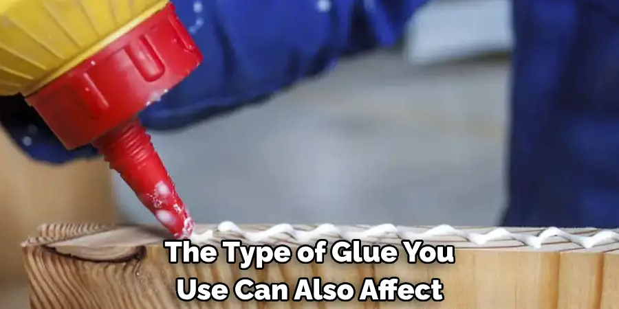 The Type of Glue You 
Use Can Also Affect