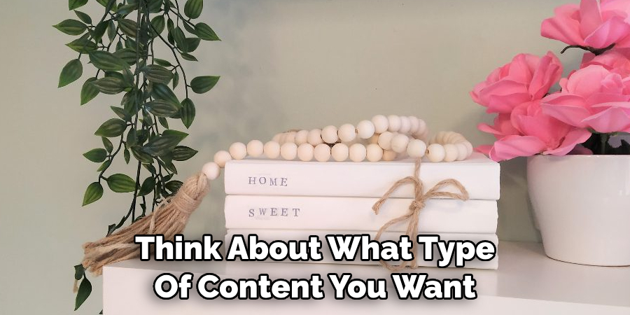 Think About What Type Of Content You Want