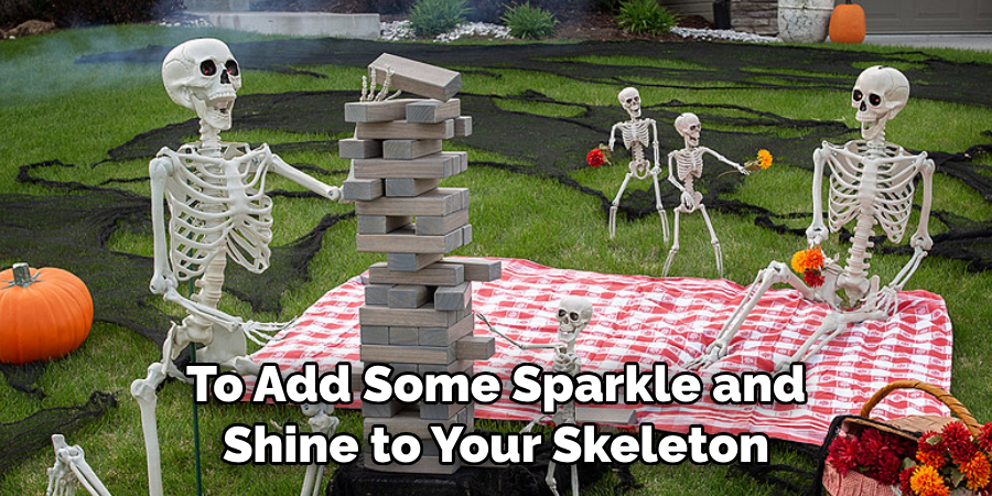 To Add Some Sparkle and Shine to Your Skeleton