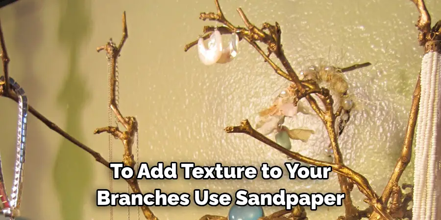 To Add Texture to Your 
Branches Use Sandpaper