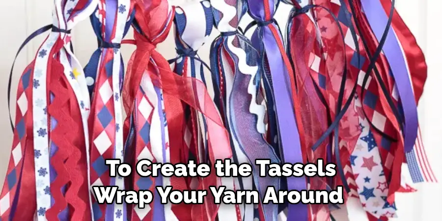 To Create the Tassels Wrap Your Yarn Around