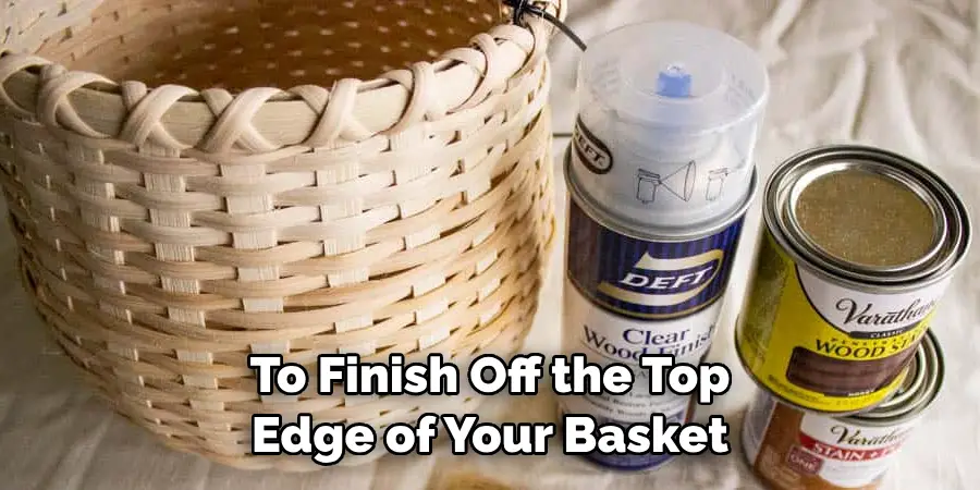 To Finish Off the Top Edge of Your Basket