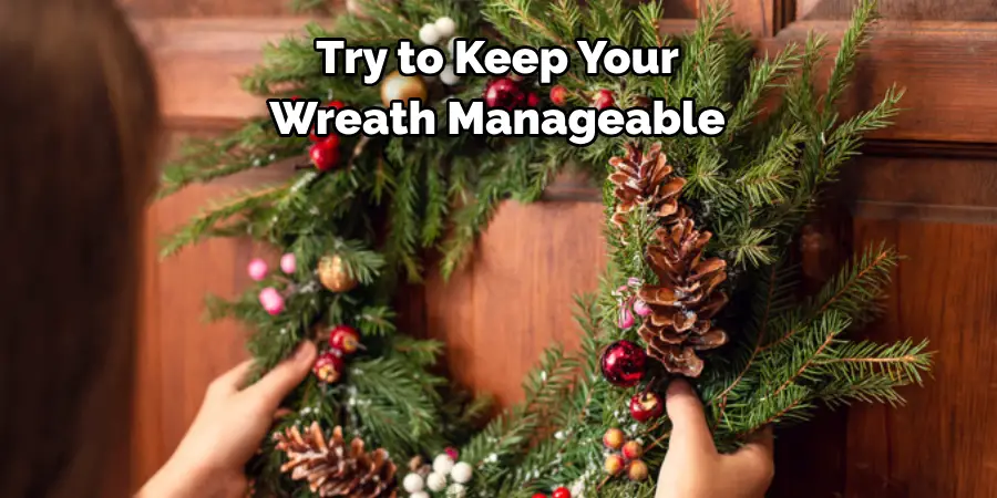 Try to Keep Your 
Wreath Manageable