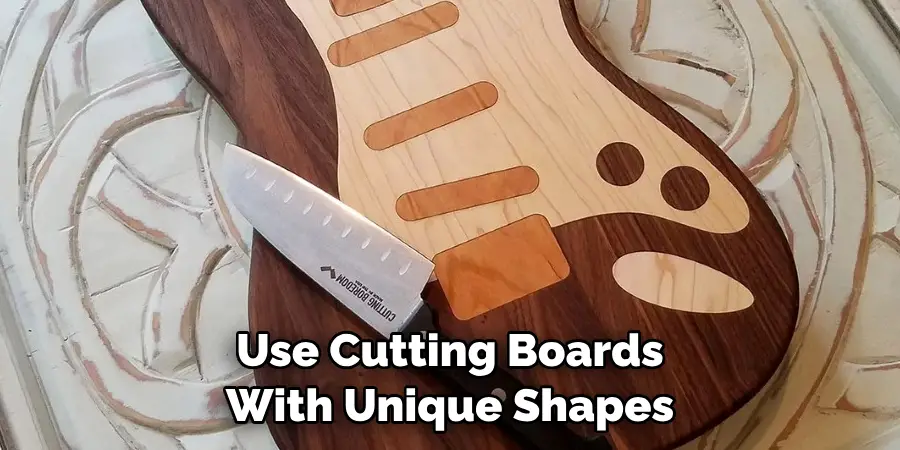 Use Cutting Boards With Unique Shapes