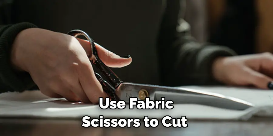 Use Fabric Scissors to Cut 