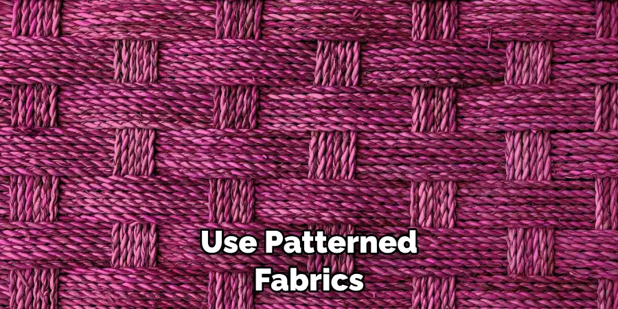 Use Patterned Fabrics 