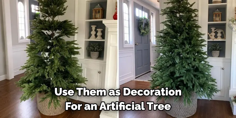 Use Them as Decoration 
For an Artificial Tree