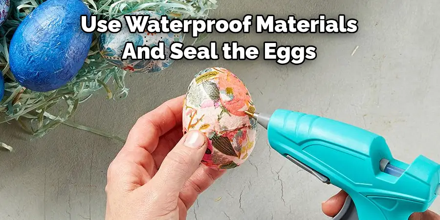 Use Waterproof Materials And Seal the Eggs