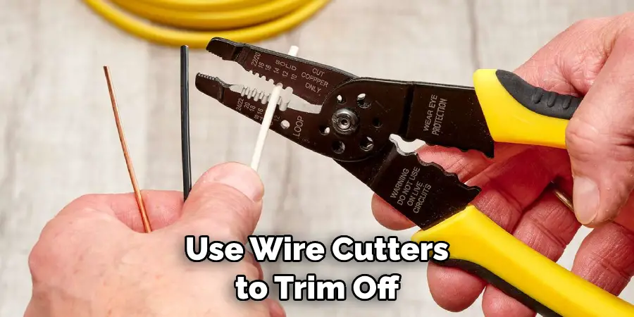 Use Wire Cutters to Trim Off