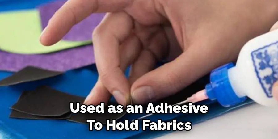 Used as an Adhesive 
To Hold Fabrics